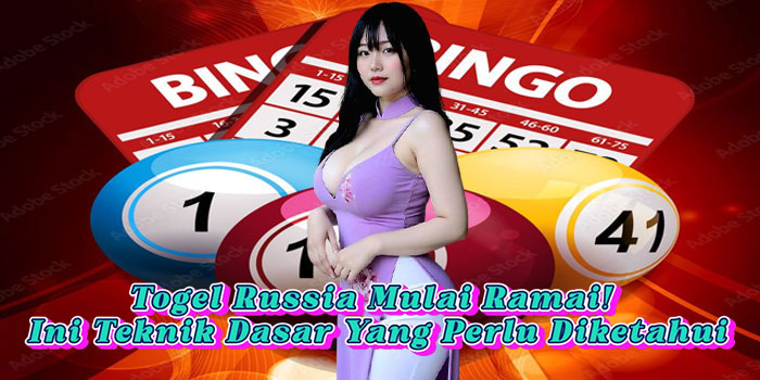 Togel Russia Mulai Ramai! Ini Teknik Dasar Yang Perlu Diketahui