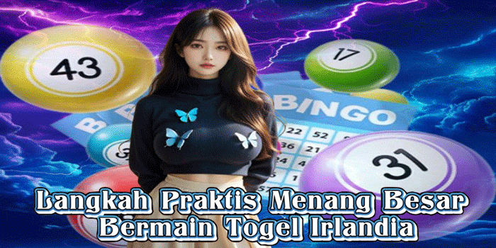 Langkah Praktis Menang Besar Bermain Togel Irlandia