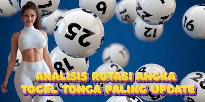 Analisis Rotasi Angka Togel Tonga Paling Update