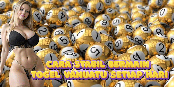 Cara Stabil Bermain Togel Vanuatu Setiap Hari